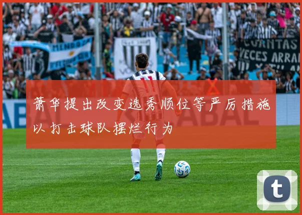 萧华提出改变选秀顺位等严厉措施以打击球队摆烂行为